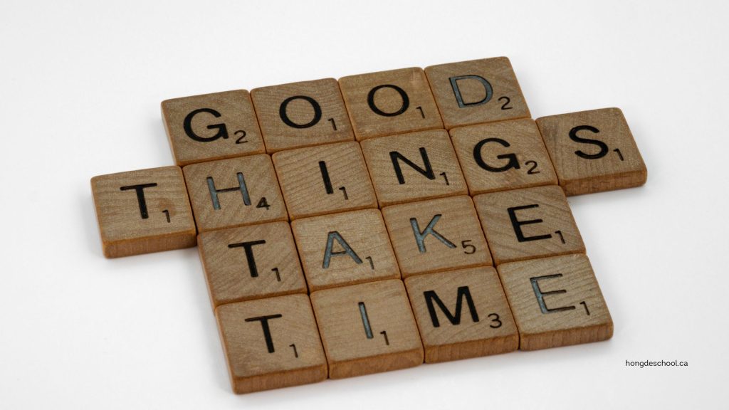 Good things take time. Patience